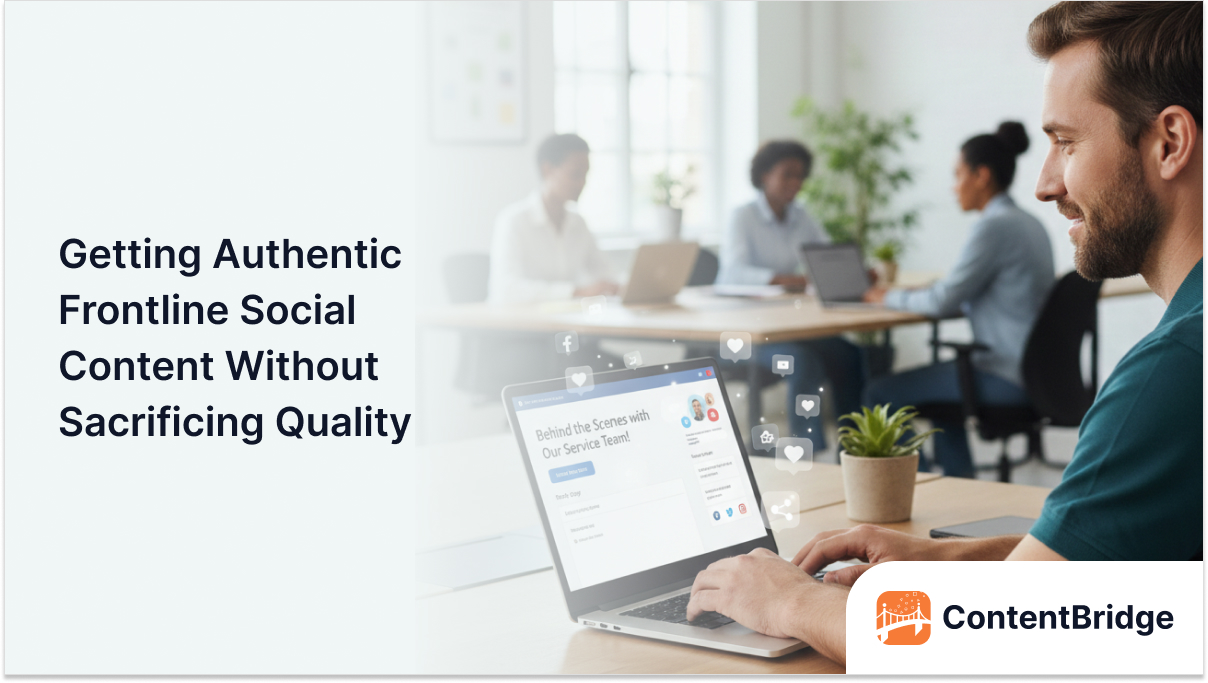 Getting Authentic Frontline Social Content Without Sacrificing Quality