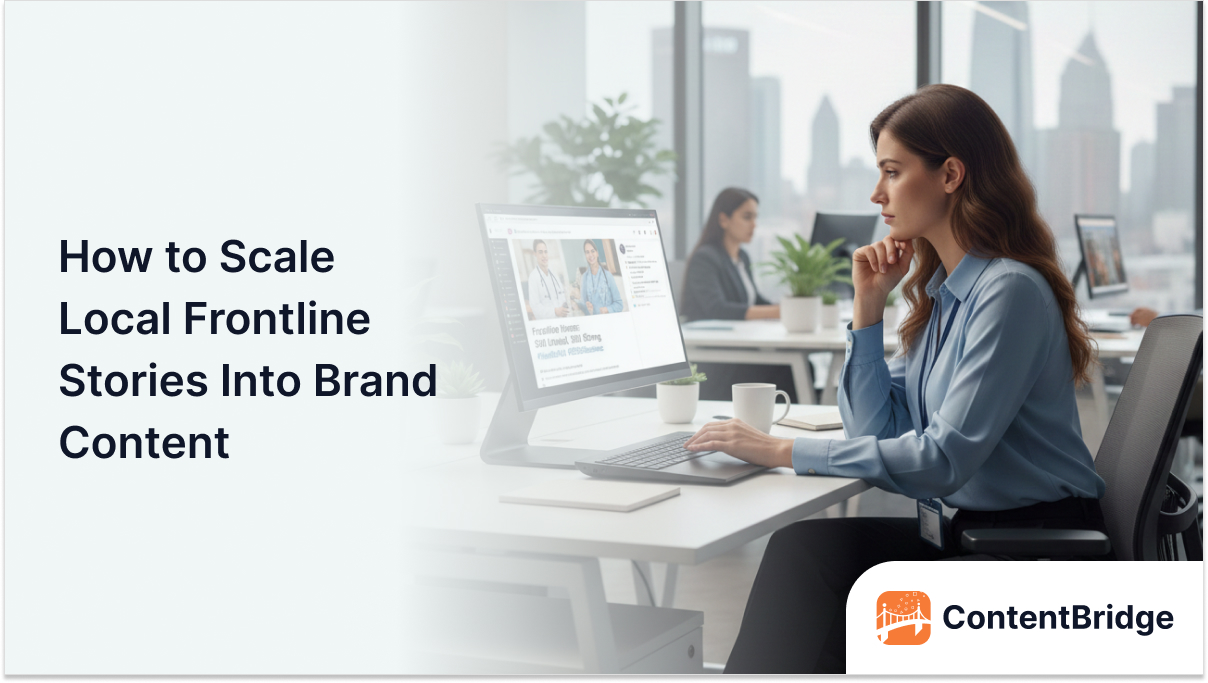 How to Scale Local Frontline Stories Into Brand Content